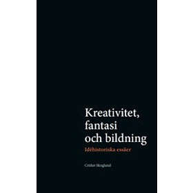 Kreativitet, Fantasi Och Bildning : Idéhistoriska Essäer