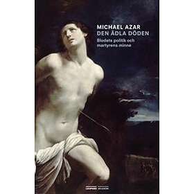 Den Ädla Döden : Blodets Politik Och Martyrens Minne