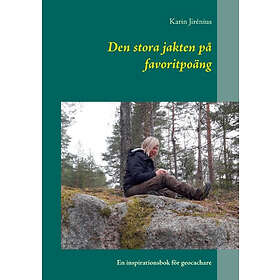 Den Stora Jakten På Favoritpoäng : En Inspirationsbok För Geocachare