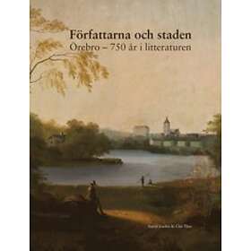 Författarna Och Staden : Örebro 750 År I Litteraturen