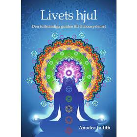 Livets Hjul : Den Fullständiga Guiden Till Chakrasystemet