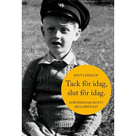 Tack För Idag, Slut Idag : Kortmemoar Om Ett Skolarbetsliv