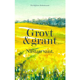 Grovt Och Grant, Nästan Sant : Dikter Spridda Tankar I Salig Röra