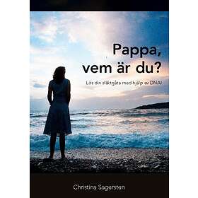 Pappa, Vem Är Du? : Lös Din Släktgåta Med Hjälp Av DNA!