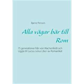 Alla Vägar Bär Till Rom : 75 Generationer Från Von Wachenfeldt Och Uggla Lucius Julius Libo I Av Romarriket