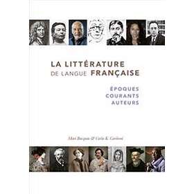 La Littérature De Langue Française : Époques, Courants, Auteurs