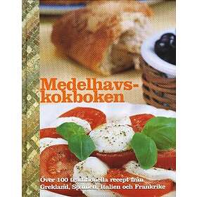 Medelhavskokboken : Över 100 Traditionella Recept Från Grekland, Spanien, Italien Och Frankrike