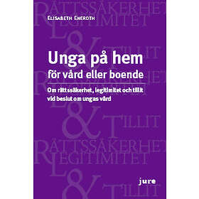 Unga På Hem För Vård Eller Boende Om Rättssäkerhet, Legitimitet Och Tillit Vid Beslut Om Ungas