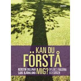 Kan Du Förstå Mig? : Om Livet, Frågorna Och Sorgen