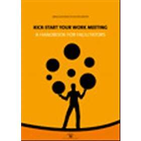 Kick-start Your Work Meeting : A Handbook For Facilitators