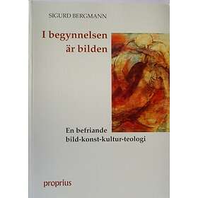 I Begynnelsen Är Bilden : En Befriande Bild-konst-kultur-teologi