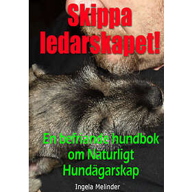 Skippa Ledarskapet! : En Befriande Hundbok Om Naturligt Hundägarskap