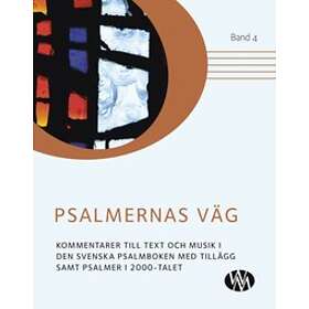 Psalmernas Väg : Kommentarer Till Text Och Musik I Den Svenska Psalmboken Med Tillägg Samt Psalmer 2000-talet. Band 4