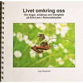 Livet Omkring Oss : Om Ängar, Småkryp Och Mångfald På Erik-Lars I Åsmundshyttan