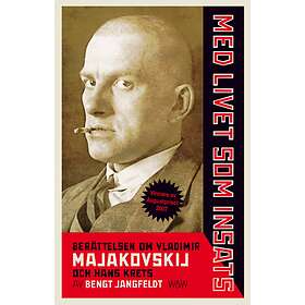 Med Livet Som Insats : Berättelsen Om Vladimir Majakovskij Och Hans Krets
