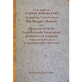 Stads-majorens Anders Rosenstens Grundeliga Underwisning Om Skogars Skötsel, Jämte Bihang Allahanda Fruktbärande Träns Wård, Hwilka Höra Til