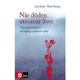 När Döden Utmanar Livet : Om Existentiell Kris Och Coping I Palliativ Vård