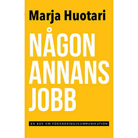 Någon Annans Jobb : En Bok Om Förändringskommunikation