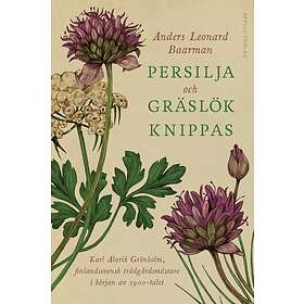 Persilja Och Gräslök Knippas – Karl Alarik Grönholm, Finlandssvensk Trädgårdsmästare I Början Av 1900-talet