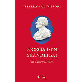 Krossa Den Skändliga! : En Biografi Om Voltaire