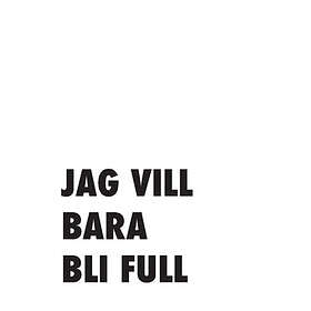 Jag Vill Bara Bli Full