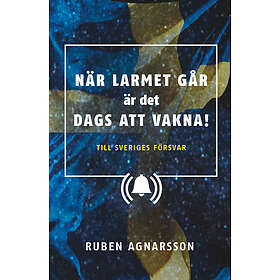 När Larmet Går Är Det Dags Att Vakna : Till Sveriges Försvar