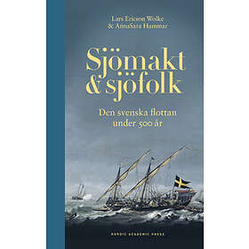 Sjömakt Och Sjöfolk : Den Svenska Flottan Under 500 År
