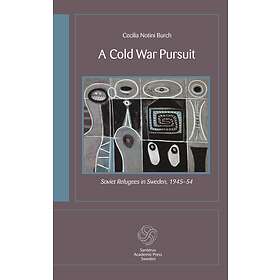 A Cold War Pursuit : Soviet Refugees In Sweden 1945-54