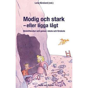 Modig Och Stark Eller Ligga Lågt : Skönlitteratur Genus I Skola Förskola