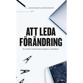 Att Leda Förändring : En Enkel Metod Som Fungerar I Praktiken