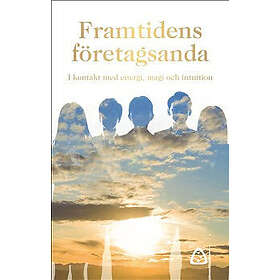 Framtidens Företagsanda : I Kontakt Med Energi, Magi Och Intuition