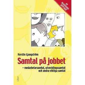 Samtal På Jobbet : Medarbetarsamtal, Utvecklingssamtal Och Andra Viktiga Samtal