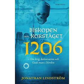 Biskopen Och Korståget 1206 : Om Krig, Kolonisation Guds Man I Norden