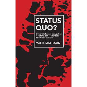 Status Quo? : En Berättelse Om Ockupation, Motstånd Och Solidaritet I Palestina Israel