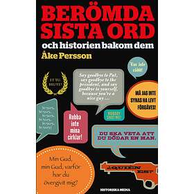 Berömda Sista Ord : Och Historien Bakom Dem