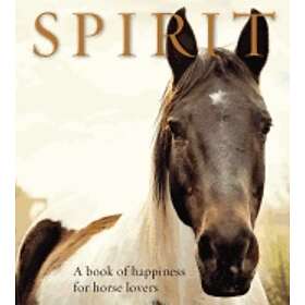Spirit : A Book Of Happiness For Horse Lovers