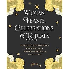 Wiccan Feasts, Celebrations, And Rituals: Make The Most Of Special Days With Wit