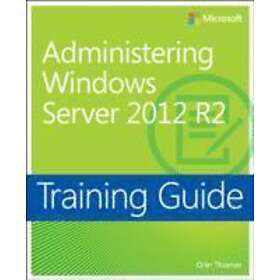Training Guide: Administering Windows Server 2012 R2