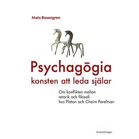 Psychagogia Konsten Att Leda Själar : Om Konflikten Mellan Retorik Och Filosofi Hos Platon Chaim Perelman