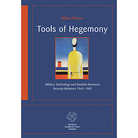 Tools Of Hegemony : Military Technology And Swedish-American Security Relations 1945-1962
