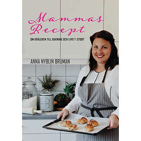 Mammas Recept : Om Kärleken Till Bakning Och Livet I Stort