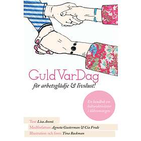 GuldVarDag För Arbetsglädje Och Livslust! : En Handbok Om Kulturaktivteter I Äldreomsorgen