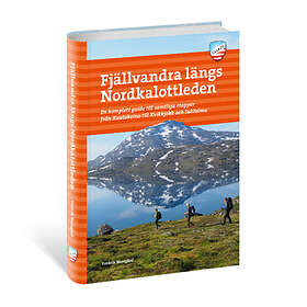 Fjällvandra Längs Nordkalottleden : En Komplett Guide Till Samtliga Etapper Från Kautokeino Kvikkjokk Och Sulitjelma