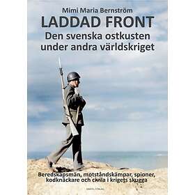 Laddad Front : Den Svenska Ostkusten Under Andra Världskriget Beredskapsmän, Motståndskämpar, Spioner, Kodknäckare Och Civila I Krigets Skug