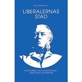 Liberalernas Stad : Fattigvård Och Kulturdonationer I Artonhundratalets Göteborg