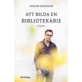 Att Bilda En Bibliotekarie : Essäer