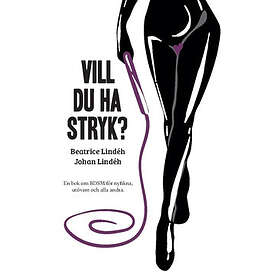 Vill Du Ha Stryk? : En Bok Om BDSM För Nyfikna, Utövare Och Alla Andra