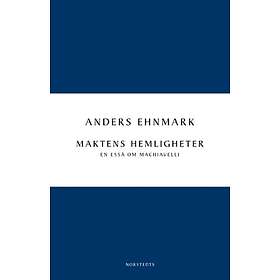 Maktens Hemligheter : En Essä Om Machiavelli