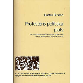 Protestens Politiska Plats : En Kritisk Diskursanalys Av Pressens Rapportering Från Två Protester I Det Offentliga Rummet