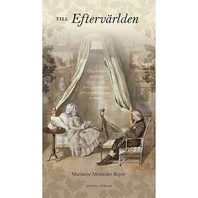 Till Eftervärlden. Clas Julius Ekeblad 1742–1808. Brev, Dagböcker Och Reseskildringar Berättar